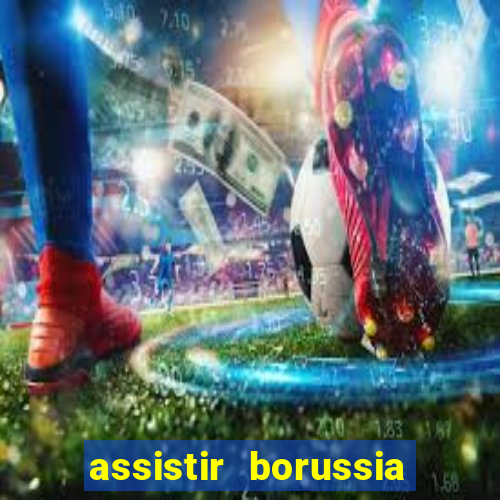 assistir borussia dortmund x barcelona futemax