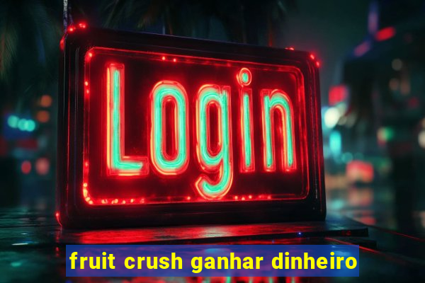 fruit crush ganhar dinheiro