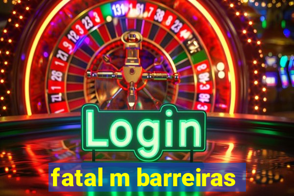 fatal m barreiras