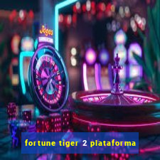 fortune tiger 2 plataforma