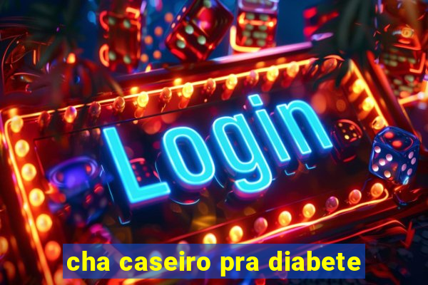 cha caseiro pra diabete