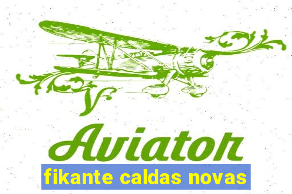 fikante caldas novas