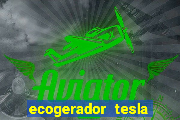 ecogerador tesla reclame aqui