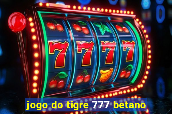 jogo do tigre 777 betano