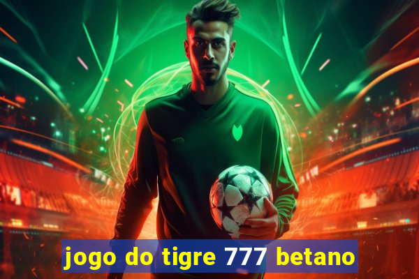 jogo do tigre 777 betano