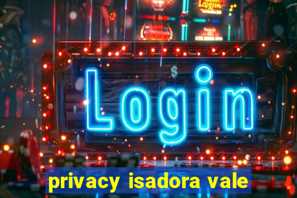 privacy isadora vale