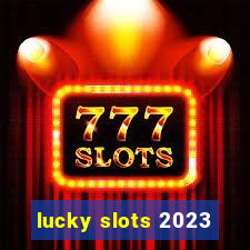 lucky slots 2023