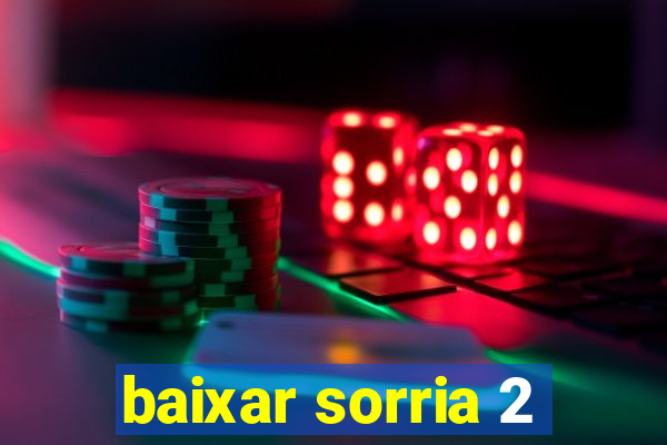 baixar sorria 2