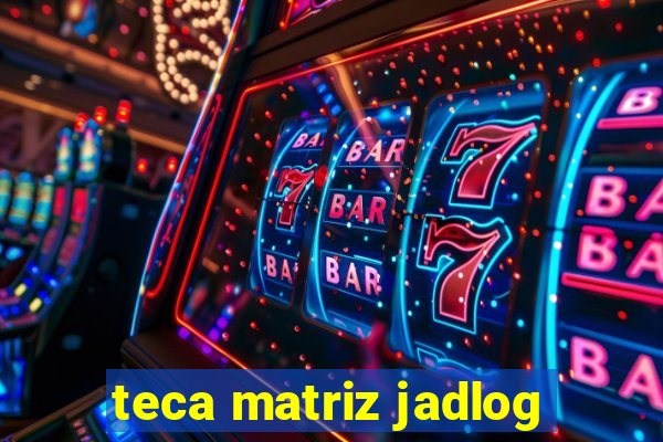 teca matriz jadlog