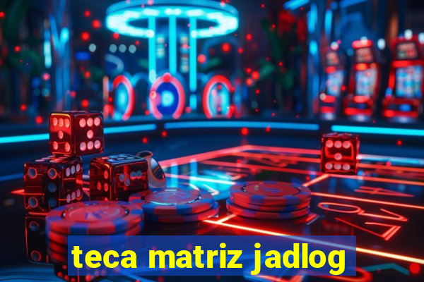 teca matriz jadlog