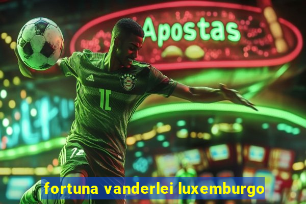 fortuna vanderlei luxemburgo