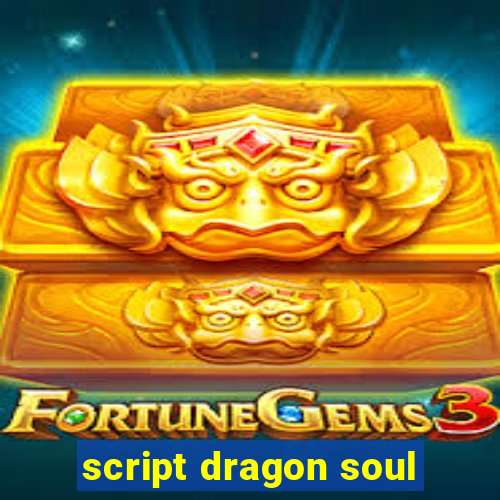 script dragon soul