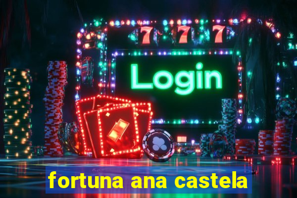 fortuna ana castela