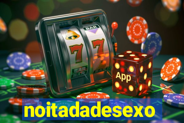 noitadadesexo