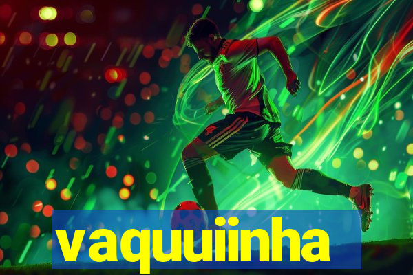 vaquuiinha